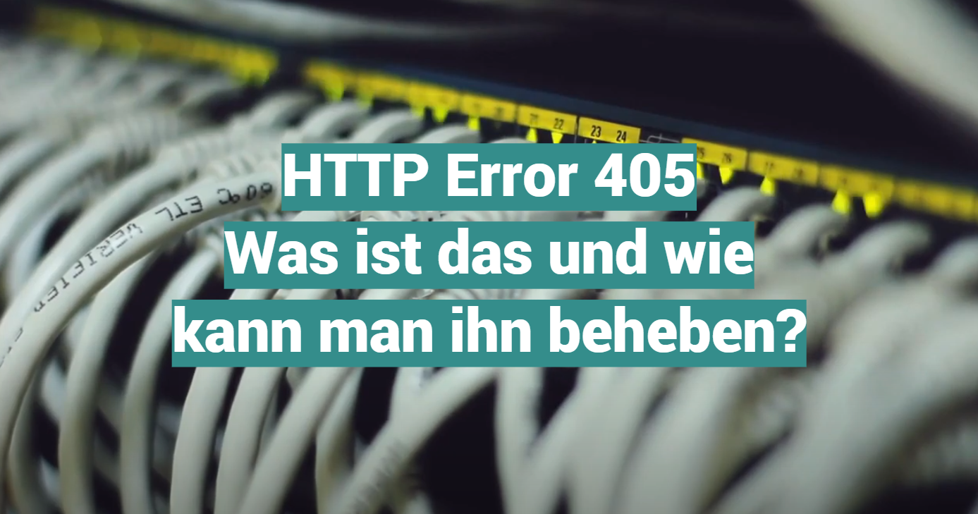 HTTP Error 405 - Was ist das und wie kann man ihn beheben?